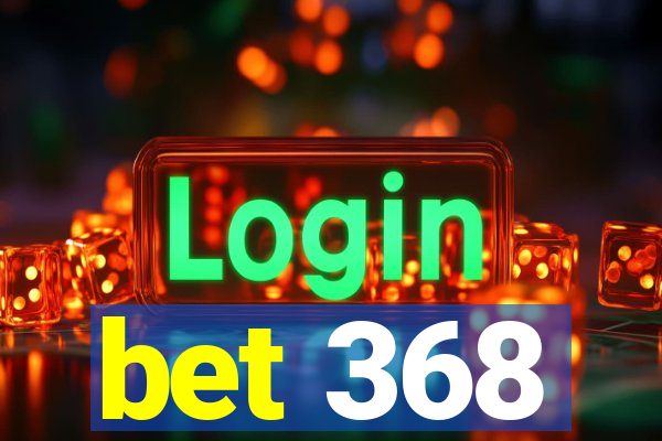 bet 368